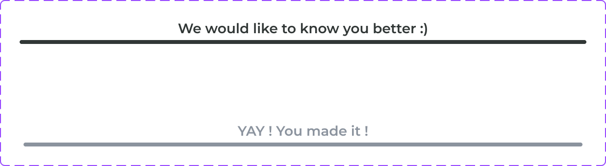 Progress bar for the two steps: We would like to know you better, and YAY! You made it!